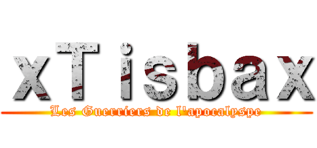 ｘＴｉｓｂａｘ (Les Guerriers de l\'apocalyspe)