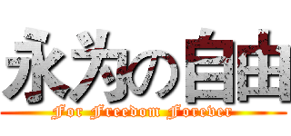 永为の自由 (For Freedom Forever)