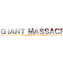 ＧＩＡＮＴ ＭＡＳＳＡＣＲＥ (attack on titan)