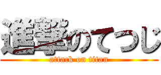 進撃のてつじ (attack on titan)