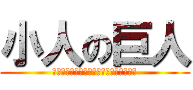 小人の巨人 (あああああああああああああああああああ)