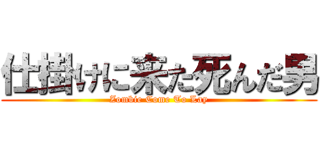 仕掛けに来た死んだ男 (Zombie Come To Lay)