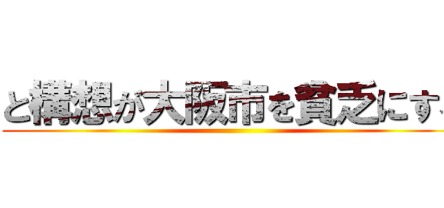 と構想が大阪市を貧乏にする ()