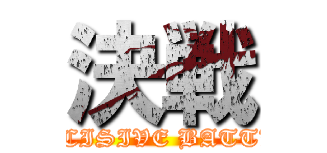 決戦 (DECISIVE BATTLE)