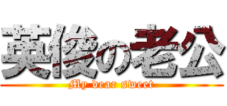 英俊の老公 (My dear sweet)
