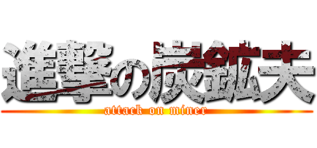 進撃の炭鉱夫 (attack on miner)