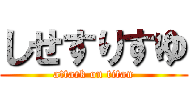 しせすりすゆ (attack on titan)