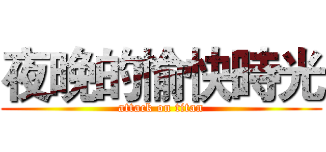 夜晚的愉快時光 (attack on titan)