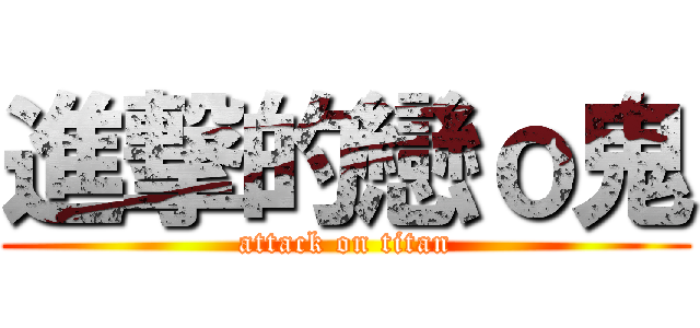 進撃的戀ｏ鬼 (attack on titan)