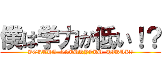 僕は学力が低い！？ (BOKUHA  GAKURYOKU  HIKUI!?)