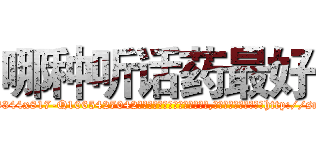 哪种听话药最好 (哪种听话药最好【电-151x68344x817-Q1065427042元吉药业】我们做的是长期生意,靠的是老客户长期支持http://sngk.net/wnja7x

参考消息网我们做的是长期生意,靠的是老客户长期支持也许我们早该意识到，就连鲍勃·霍斯金斯（金球奖戏剧类电影男主角 
)