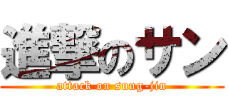 進撃のサン (attack on sung-jin)