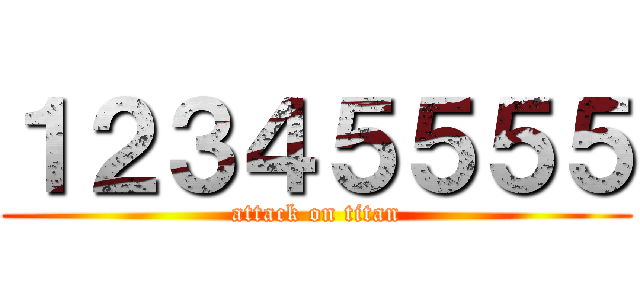 １２３４５５５５ (attack on titan)