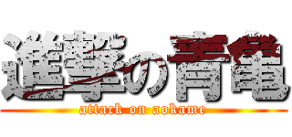 進撃の青亀 (attack on aokame)