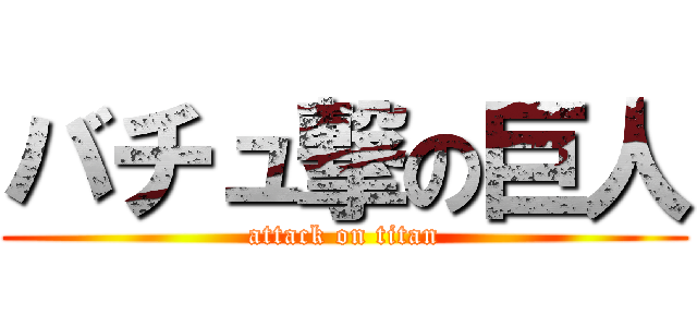バチュ撃の巨人 (attack on titan)
