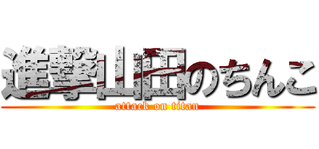 進撃山田のちんこ (attack on titan)