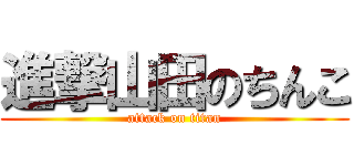 進撃山田のちんこ (attack on titan)