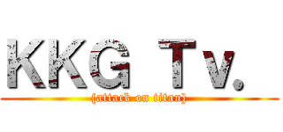 ＫＫＧ Ｔｖ． ({attack on titan})