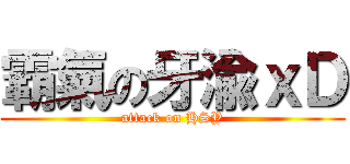 霸氣の牙渝ｘＤ (attack on HSY)