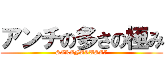 アンチの多さの極み (SAKANAKUSAI)