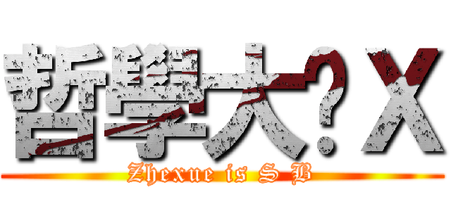 哲學大傻Ｘ (Zhexue is S B)