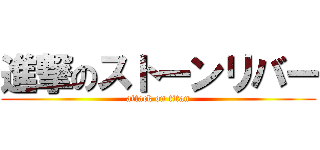 進撃のストーンリバー (attack on titan)