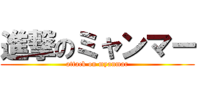進撃のミャンマー (attack on myanmar)