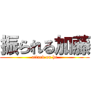 振られる加藤 (attack on he)
