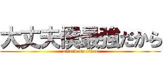 大丈夫僕最強だから (attack on titan)