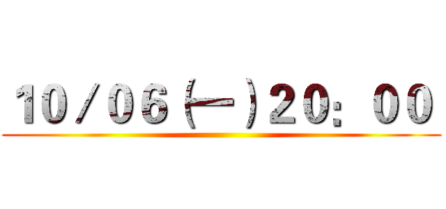 １０／０６（一）２０：００  ()