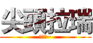 尖頭拉瑞 (你好阿~)