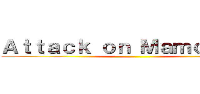 Ａｔｔａｃｋ ｏｎ Ｍａｍｏｕｎｅｓ ()