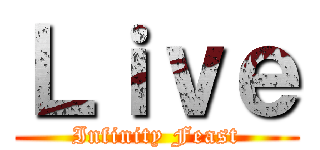 Ｌｉｖｅ (Infinity Feast)