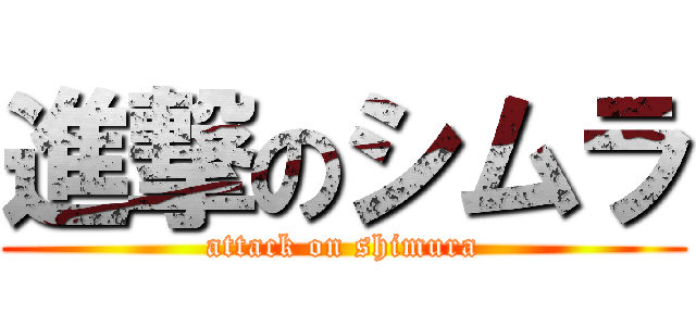 進撃のシムラ (attack on shimura)