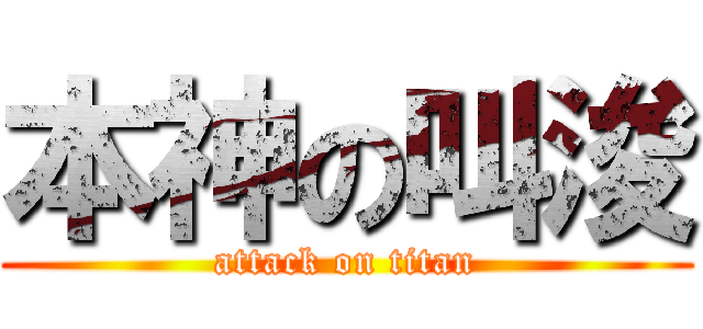 本神の叫浚 (attack on titan)