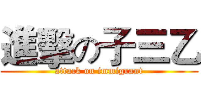 進擊の子三乙 (attack on immigrant)