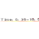 Ｔｉｍｅ：５：３０－１０：００ｐ．ｍ． ()