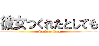 彼女つくれたとしても (attack on titan)