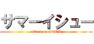 サマーイシュー (attack on STEP)