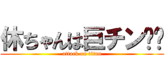 休ちゃんは巨チン⁉︎ (attack on titan)