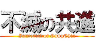 不滅の共進 (Immortal of GungChin)