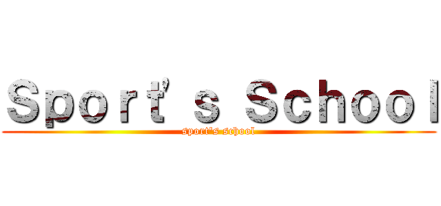 Ｓｐｏｒｔ'ｓ Ｓｃｈｏｏｌ (sport's school)