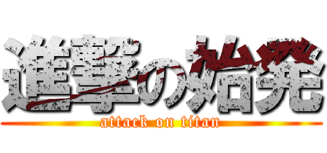 進撃の始発 (attack on titan)