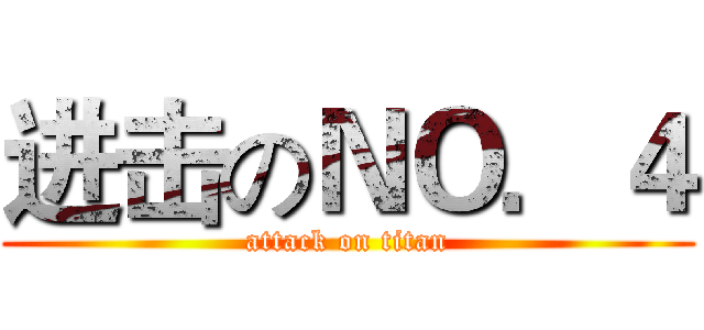 进击のＮＯ．４ (attack on titan)