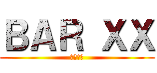 ＢＡＲ ＸＸ (無限営業)