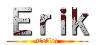 Ｅｒｉｋ (Tellez)