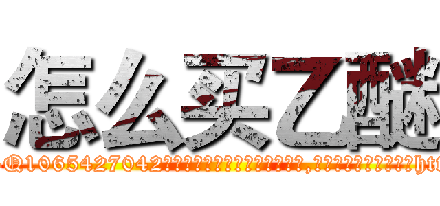 怎么买乙醚 (怎么买乙醚【电-151x68344x817-Q1065427042元吉药业】我们做的是长期生意,靠的是老客户长期支持http://sngk.net/k0H6ow

参考消息网我们做的是长期生意,靠的是老客户长期支持也许我们早该意识到，就连鲍勃·霍斯金斯（金球奖戏剧类电影男主角 
)