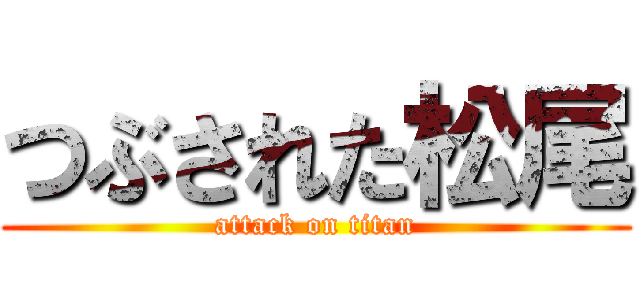 つぶされた松尾 (attack on titan)