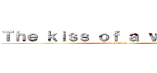 Ｔｈｅ ｋｉｓｓ ｏｆ ａ ｖａｍｐｉｒｅ (attack on titan)