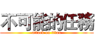 不可能的任務 (attack on titan)